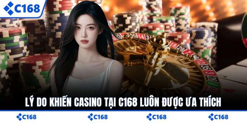 Lý do khiến casino tại C168 luôn được ưa thích